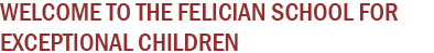 Welcome to The Felician School for Exceptional Children